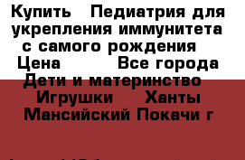 Купить : Педиатрия-для укрепления иммунитета(с самого рождения) › Цена ­ 100 - Все города Дети и материнство » Игрушки   . Ханты-Мансийский,Покачи г.